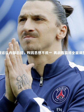 悟空体育|亚运队内部总结，败因思想不统一 再战阵容将全面调整