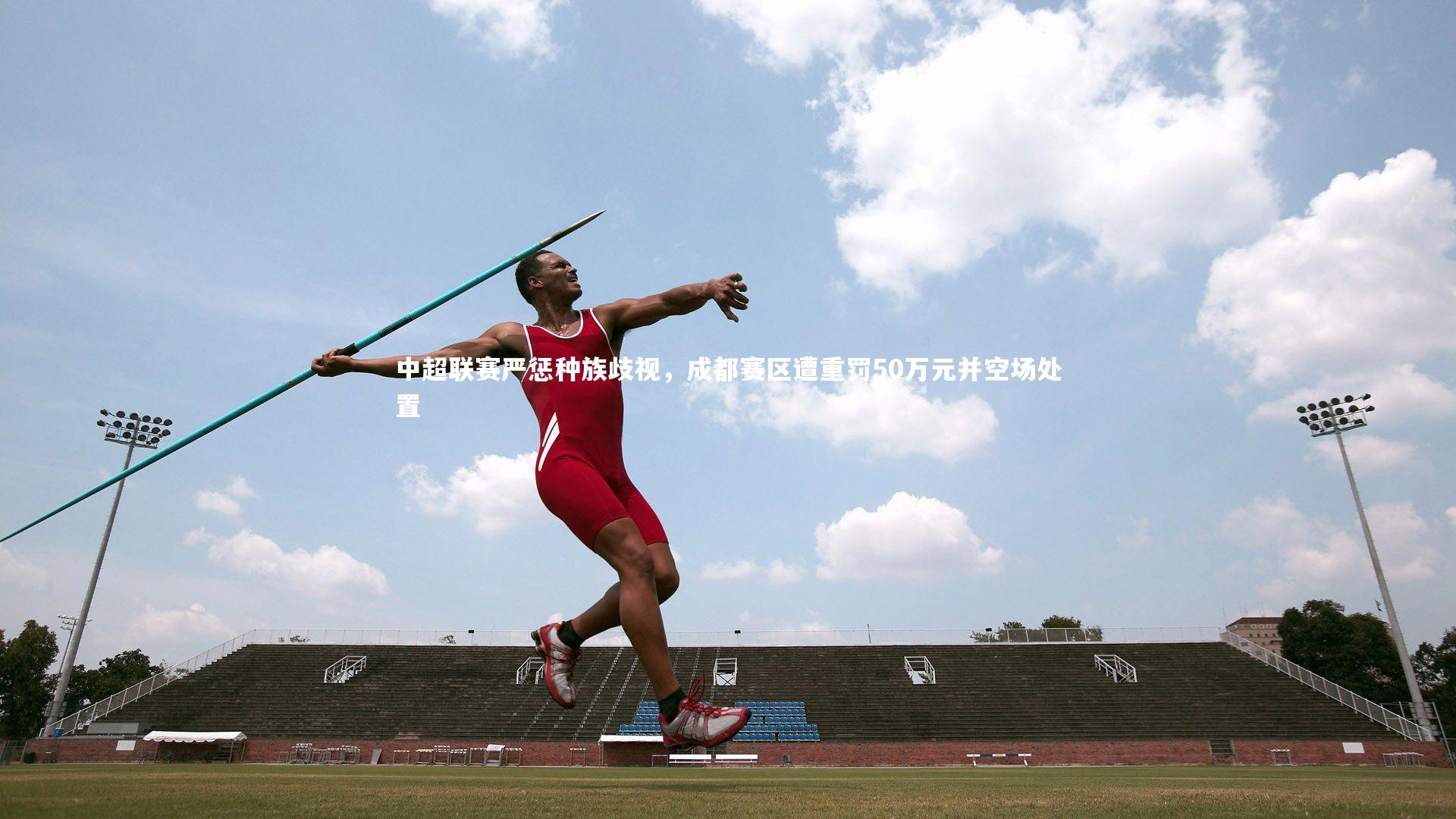 悟空体育官网_中超联赛严惩种族歧视,成都赛区遭重罚50万元并空场处置-第2张图片-悟空体育入口 - 体育赛事直播聚集地 悟空体育官网_中超联赛严惩种族歧视,成都赛区遭重罚50万元并空场处置-第2张图片-悟空体育入口 - 体育赛事直播聚集地
