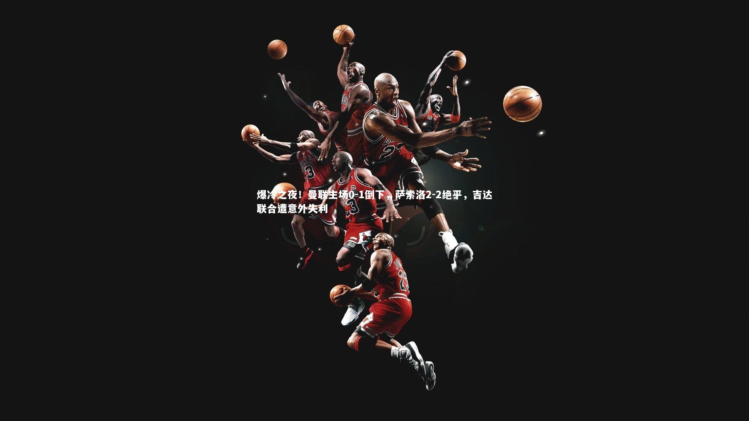 悟空体育app|爆冷之夜!曼联主场0-1倒下,萨索洛2-2绝平,吉达联合遭意外失利-第1张图片-悟空体育入口 - 体育赛事直播聚集地 悟空体育app|爆冷之夜!曼联主场0-1倒下,萨索洛2-2绝平,吉达联合遭意外失利-第1张图片-悟空体育入口 - 体育赛事直播聚集地